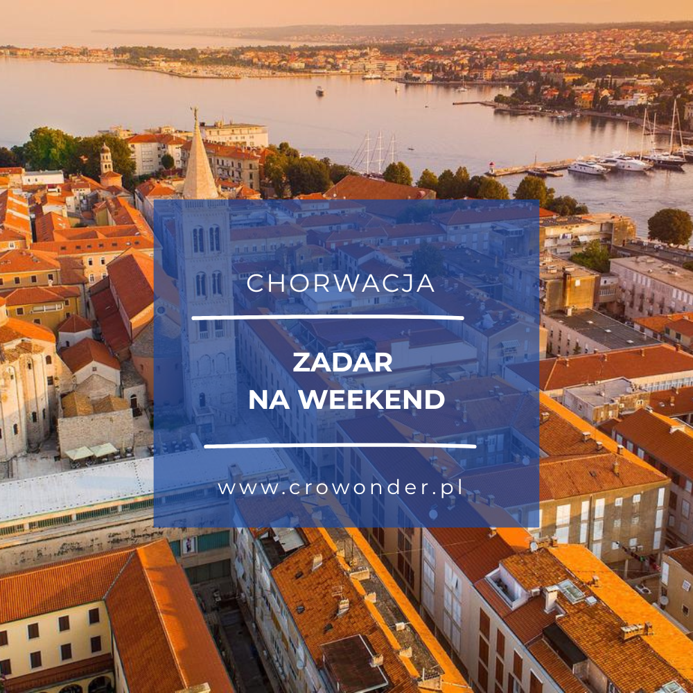 ZADAR NA WEEKEND – CO ZOBACZYĆ, CO ROBIĆ?